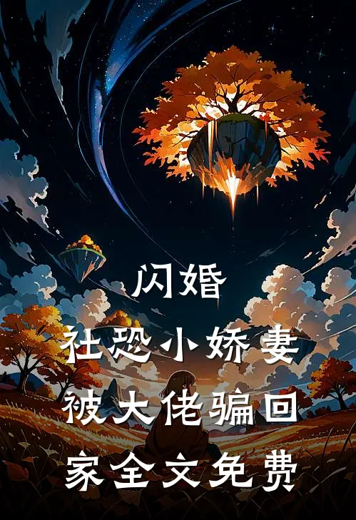 闪婚，社恐小娇妻被大佬骗回家全文免费