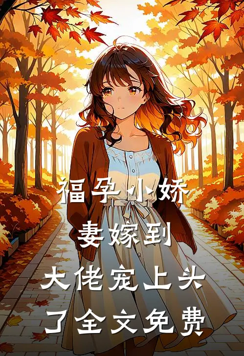 福孕小娇妻嫁到，大佬宠上头了全文免费