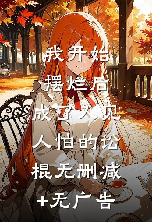 我开始摆烂后，成了人见人怕的讼棍无删减+无广告