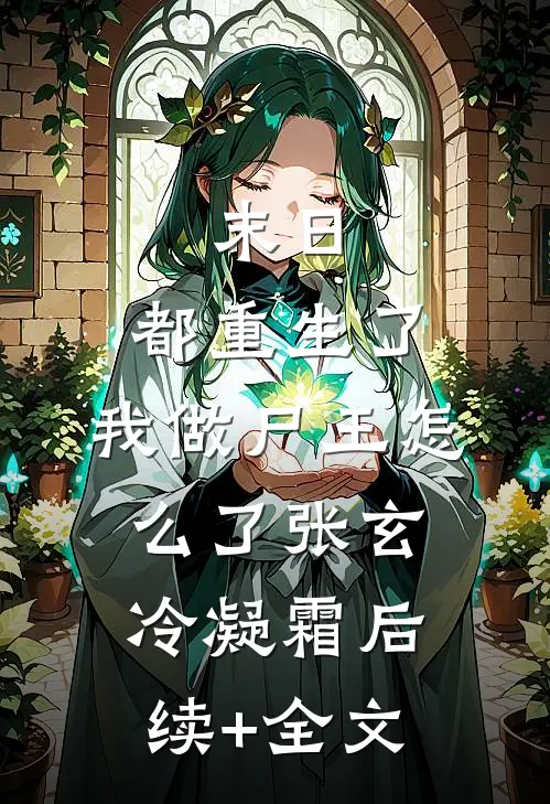 末日：都重生了，我做尸王怎么了张玄冷凝霜后续+全文