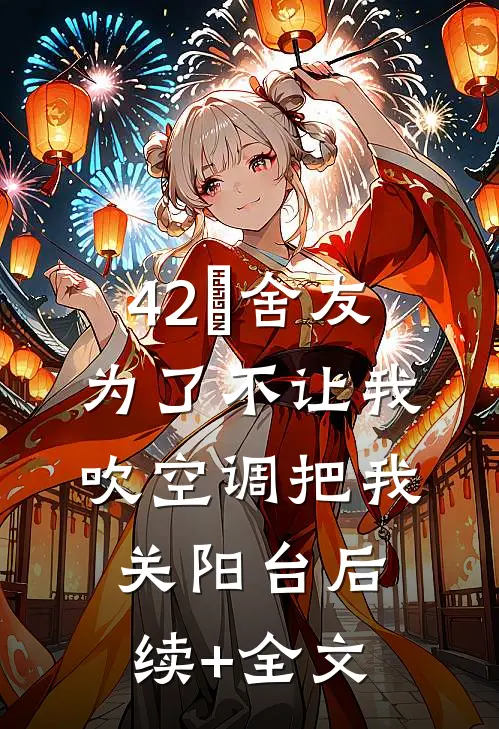 42℃舍友为了不让我吹空调把我关阳台后续+全文