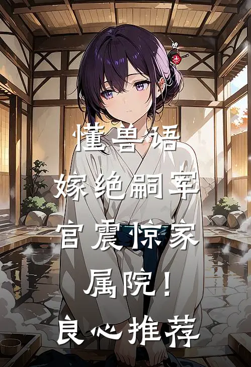 懂兽语，嫁绝嗣军官震惊家属院！良心推荐