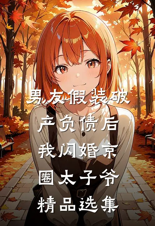 男友假装破产负债后，我闪婚京圈太子爷精品选集