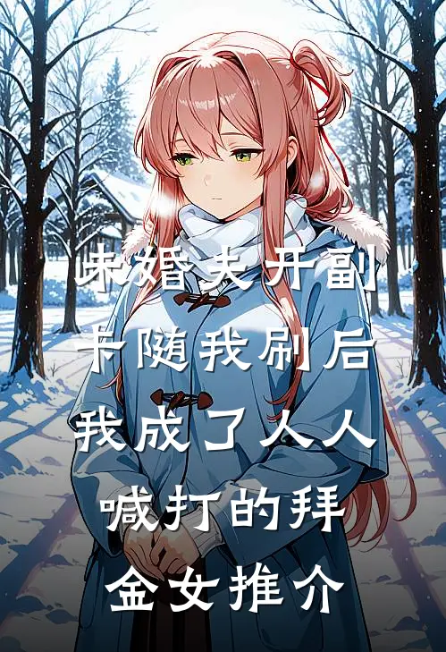 未婚夫开副卡随我刷后，我成了人人喊打的拜金女推介