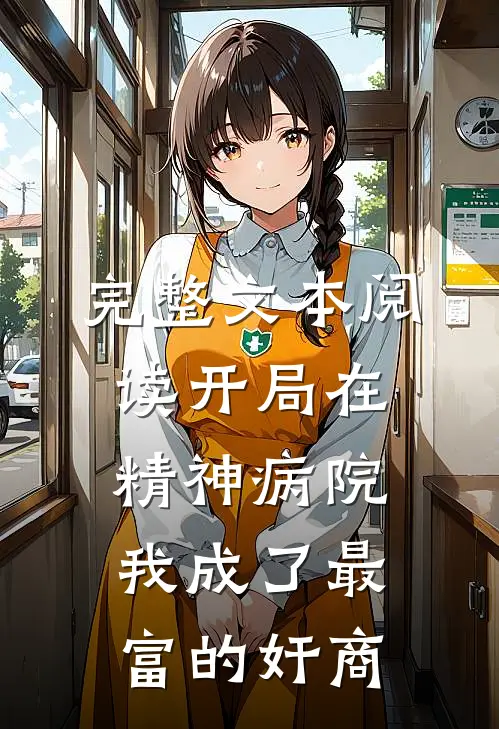 完整文本阅读开局在精神病院，我成了最富的奸商