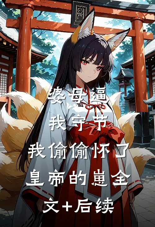 婆母逼我守节，我偷偷怀了皇帝的崽全文+后续