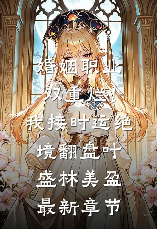 婚姻职业双重烂！我接时运绝境翻盘叶盛林美盈最新章节
