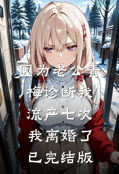 因为老公青梅诊断我流产七次，我离婚了已完结版