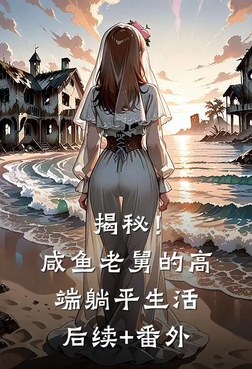 揭秘！咸鱼老舅的高端躺平生活后续+番外