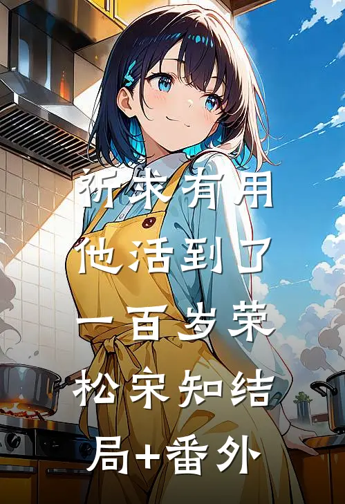 祈求有用：他活到了一百岁荣松宋知结局+番外