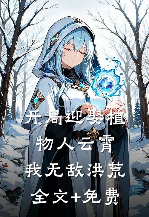 开局迎娶植物人云霄，我无敌洪荒全文+免费
