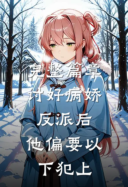 完整篇章讨好病娇反派后，他偏要以下犯上