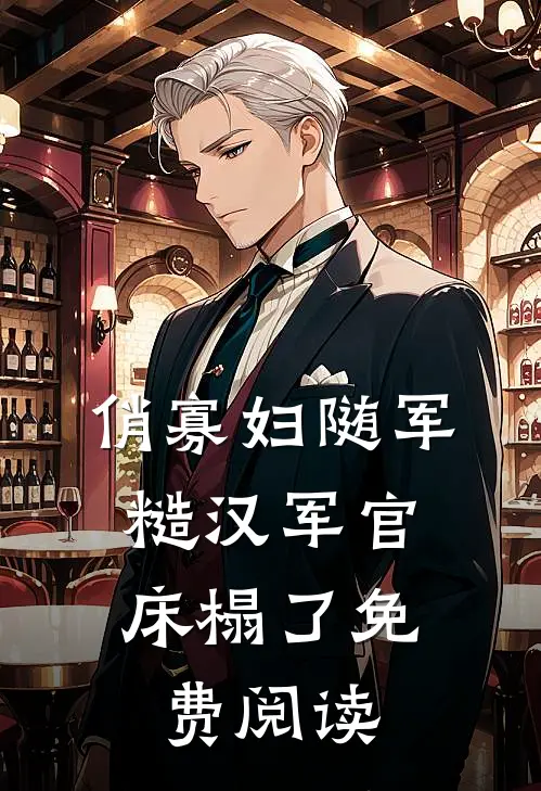俏寡妇随军，糙汉军官床榻了免费阅读