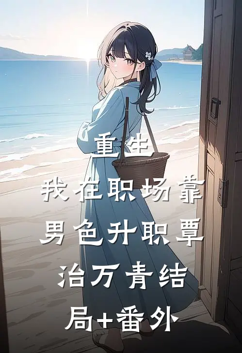 重生：我在职场靠男色升职覃治万青结局+番外