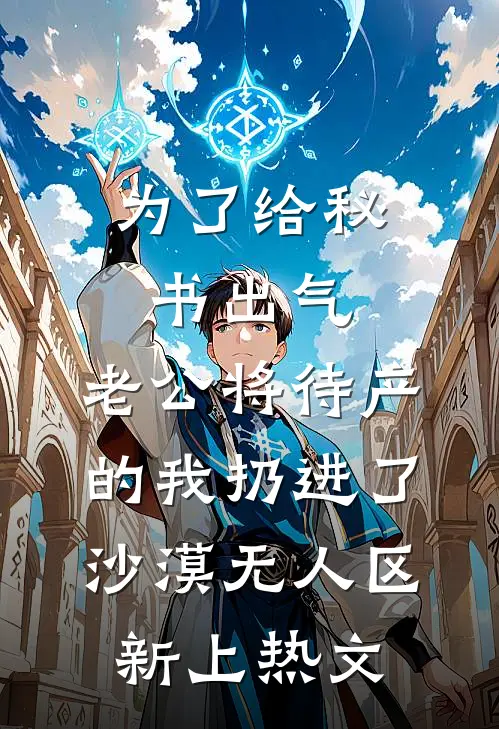 为了给秘书出气，老公将待产的我扔进了沙漠无人区新上热文