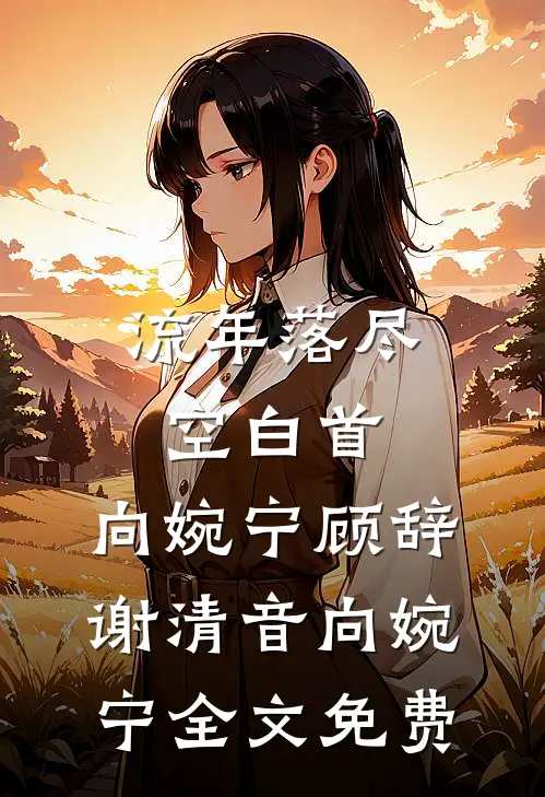 流年落尽空白首:向婉宁顾辞谢清音向婉宁全文免费