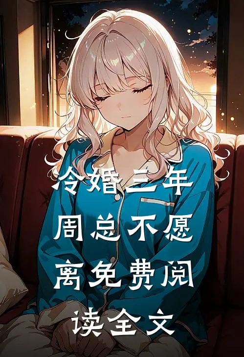 冷婚三年，周总不愿离免费阅读全文