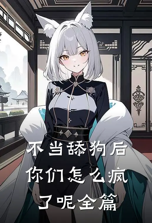 不当舔狗后，你们怎么疯了呢全篇