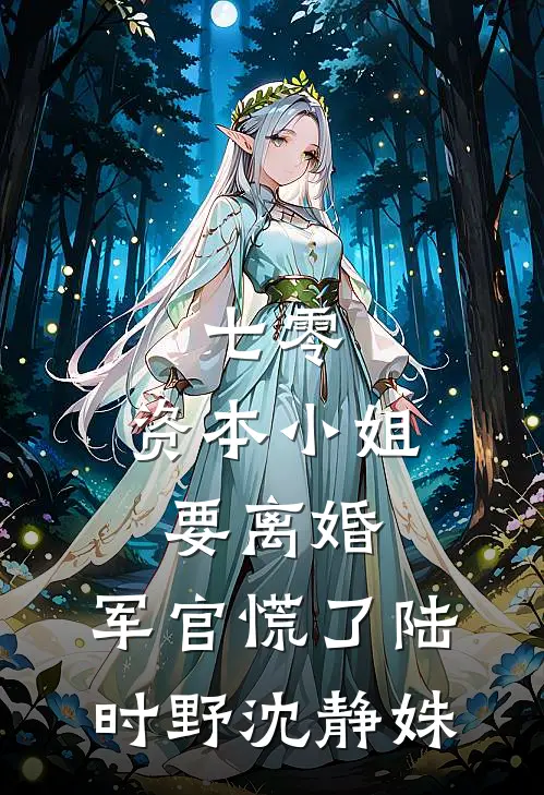 七零，资本小姐要离婚，军官慌了陆时野沈静姝