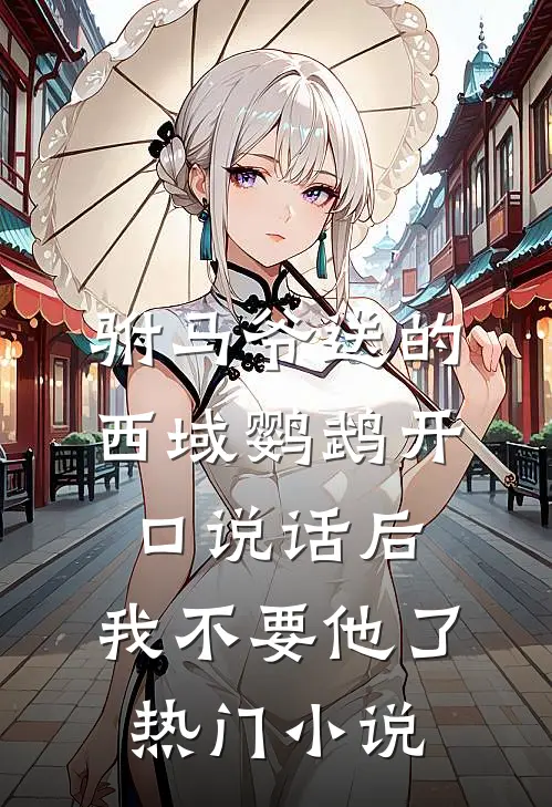 驸马爷送的西域鹦鹉开口说话后，我不要他了热门小说