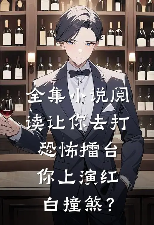 全集小说阅读让你去打恐怖擂台，你上演红白撞煞？