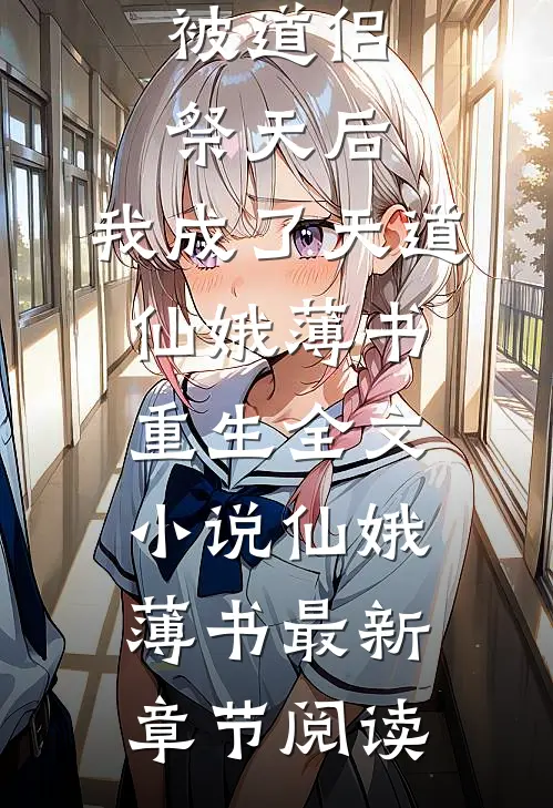 被道侣祭天后，我成了天道仙娥薄书重生全文小说仙娥薄书最新章节阅读