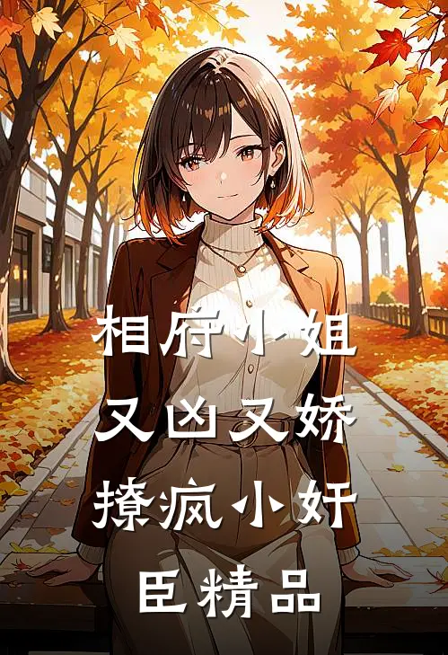 相府小姐又凶又娇，撩疯小奸臣精品