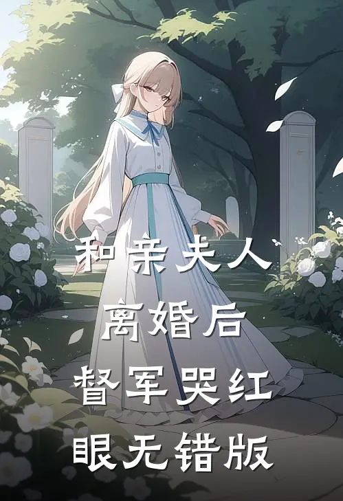 和亲夫人离婚后，督军哭红眼无错版