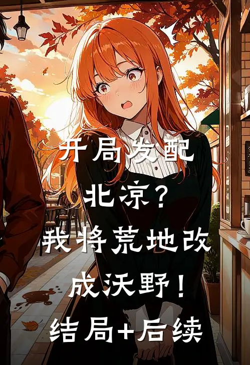 开局发配北凉？我将荒地改成沃野！结局+后续