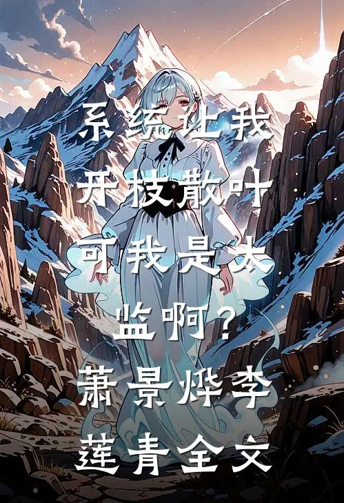 系统让我开枝散叶，可我是太监啊？萧景烨李莲青全文