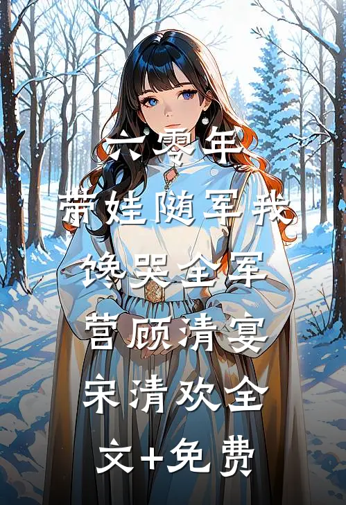 六零年，带娃随军我馋哭全军营顾清宴宋清欢全文+免费