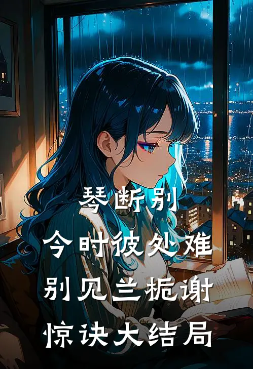 琴断别，今时彼处难别见兰栀谢惊诀大结局