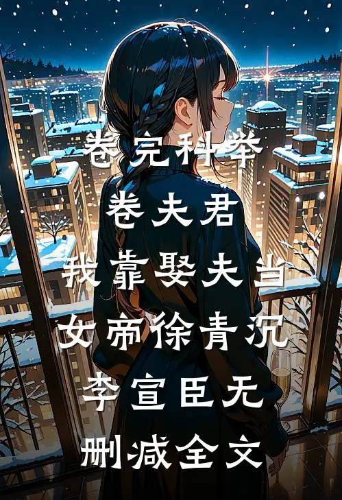 卷完科举卷夫君，我靠娶夫当女帝徐青沉李宣臣无删减全文