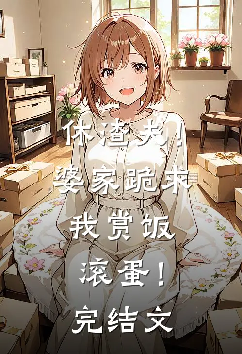 休渣夫！婆家跪求我赏饭，滚蛋！完结文