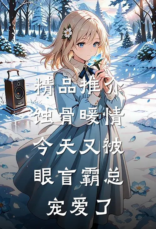 精品推介蚀骨暖情：今天又被眼盲霸总宠爱了
