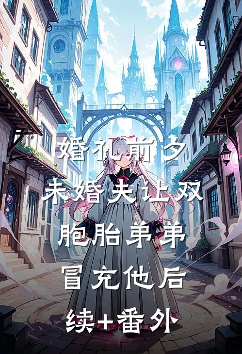 婚礼前夕，未婚夫让双胞胎弟弟冒充他后续+番外