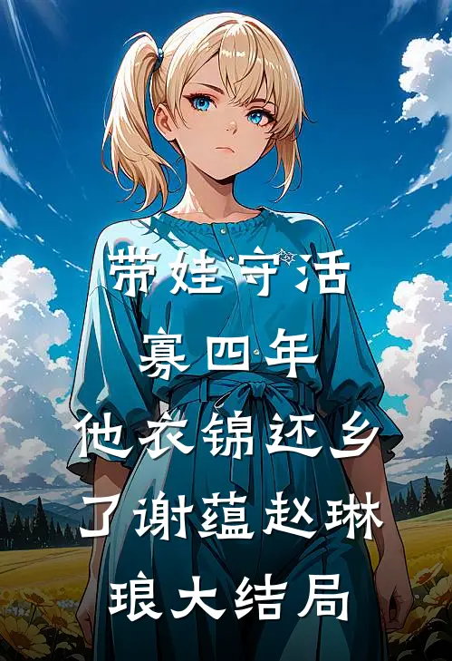 带娃守活寡四年，他衣锦还乡了谢蕴赵琳琅大结局