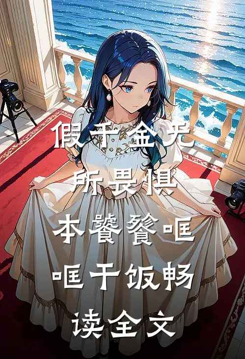假千金无所畏惧，本饕餮哐哐干饭畅读全文
