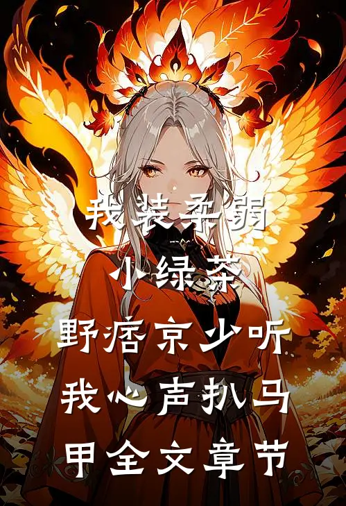 我装柔弱小绿茶，野痞京少听我心声扒马甲全文章节
