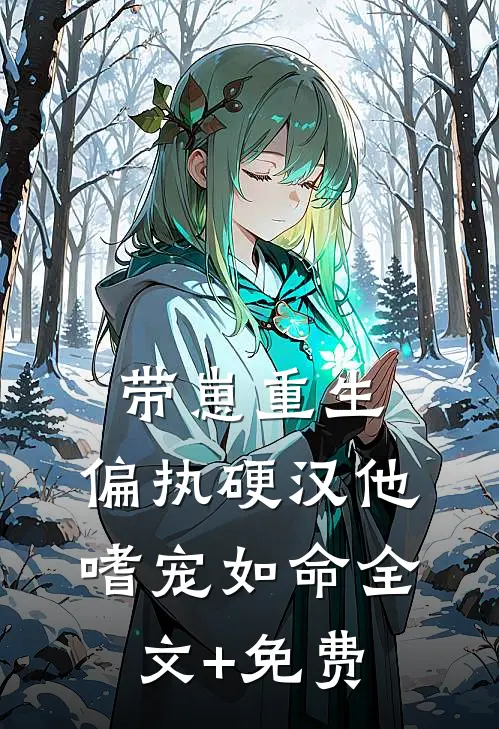 带崽重生：偏执硬汉他嗜宠如命全文+免费