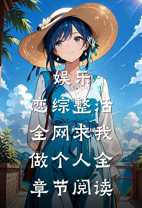 娱乐：恋综整活，全网求我做个人全章节阅读