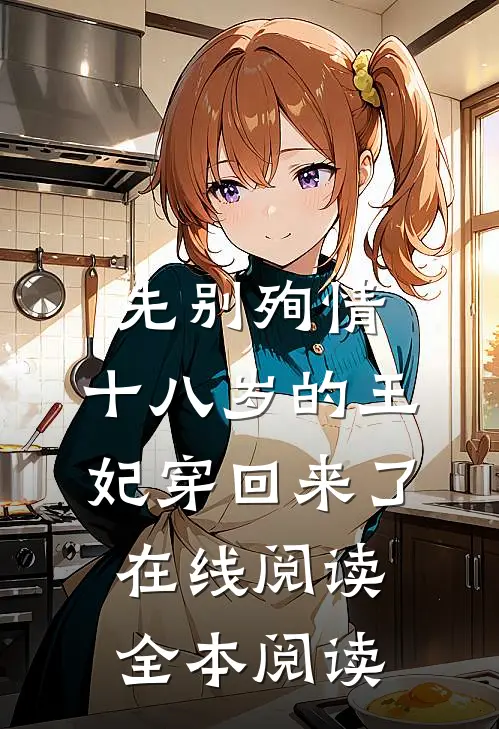 先别殉情，十八岁的王妃穿回来了在线阅读全本阅读