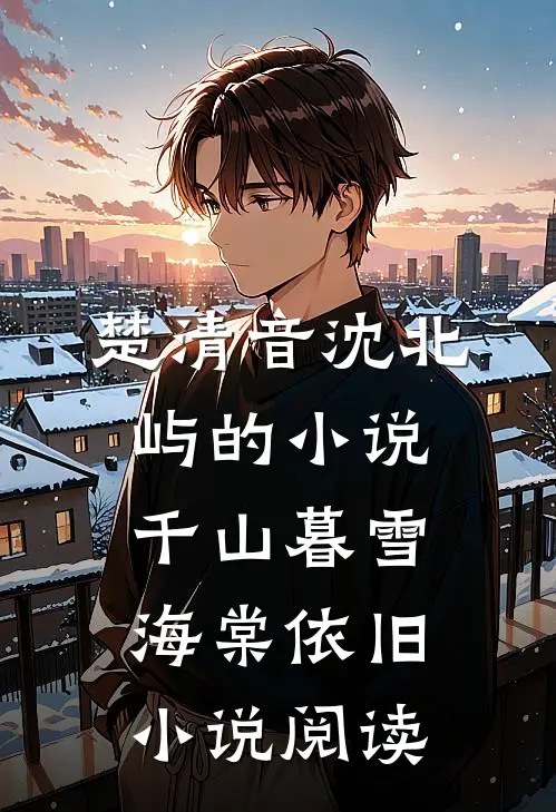 楚清音沈北屿的小说千山暮雪海棠依旧小说阅读
