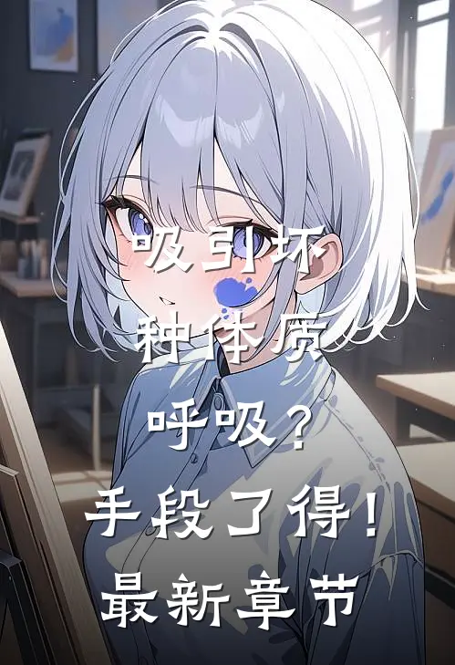 吸引坏种体质，呼吸？手段了得！最新章节