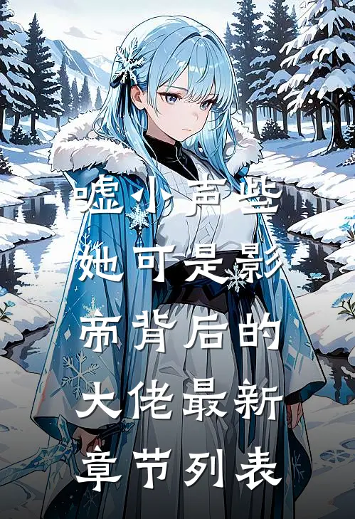 嘘小声些，她可是影帝背后的大佬最新章节列表