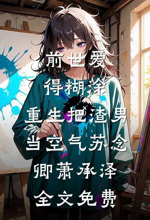 前世爱得糊涂，重生把渣男当空气苏念卿萧承泽全文免费