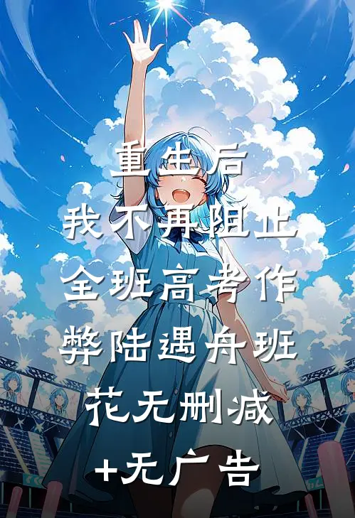 重生后，我不再阻止全班高考作弊陆遇舟班花无删减+无广告