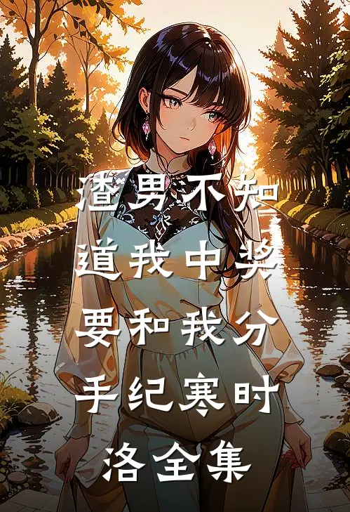 渣男不知道我中奖，要和我分手纪寒时洛 全集