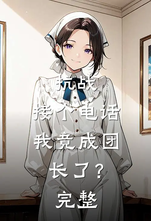 抗战：接个电话，我竟成团长了？完整