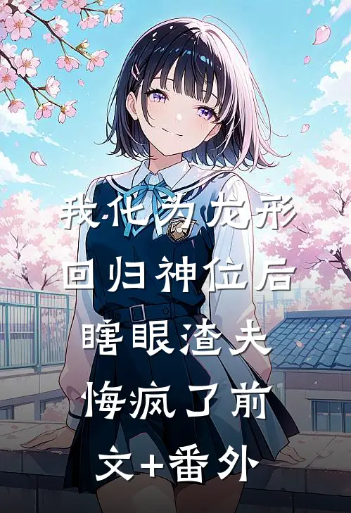 我化为龙形回归神位后，瞎眼渣夫悔疯了前文+番外